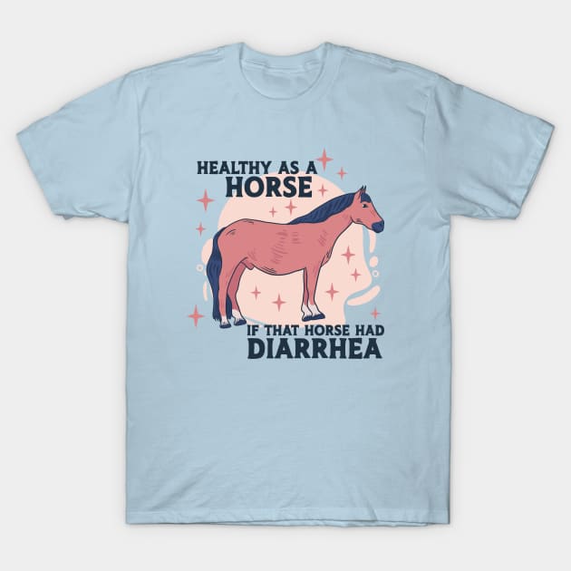 Healthy as a Horse, If That Horse Had Diarrhea // Funny Horse Gag Gift T-Shirt by SLAG_Creative